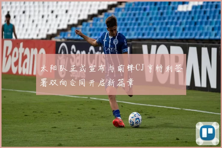 太阳队正式宣布与前锋CJ亨特利签署双向合同开启新篇章