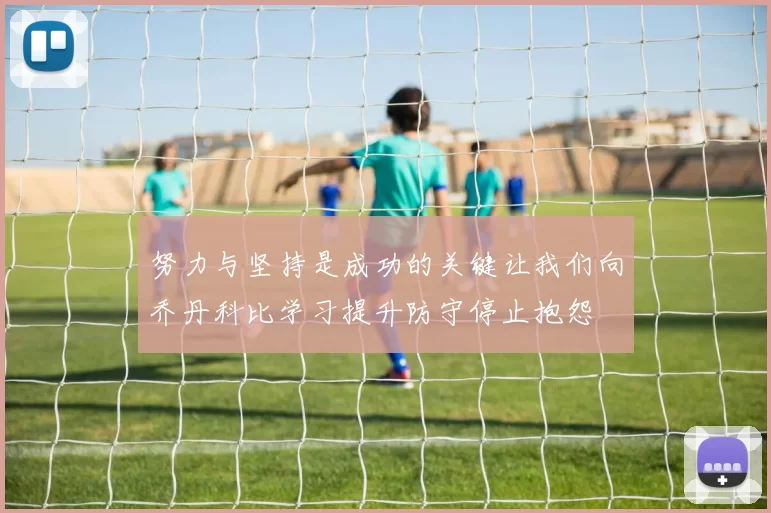 努力与坚持是成功的关键让我们向乔丹科比学习提升防守停止抱怨